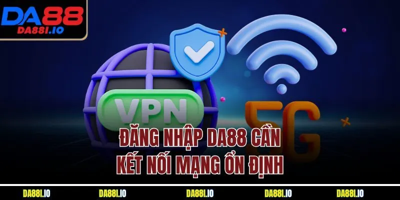 Đăng nhập DA88 cần kết nối mạng ổn định