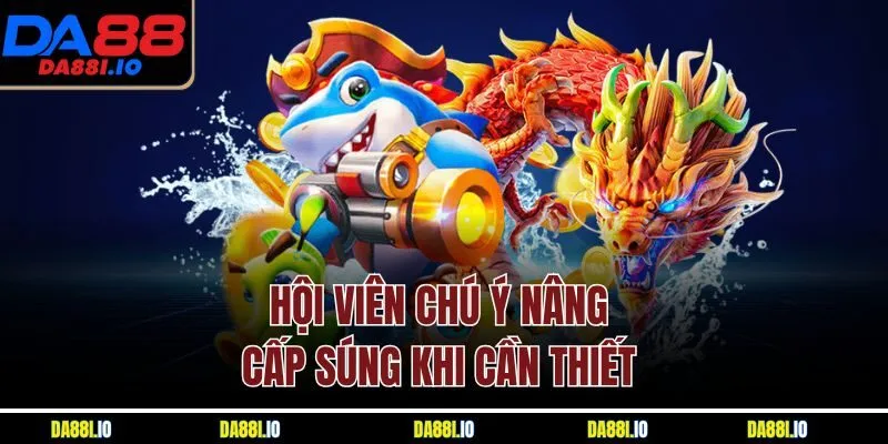 Hội viên chú ý nâng cấp súng khi cần thiết
