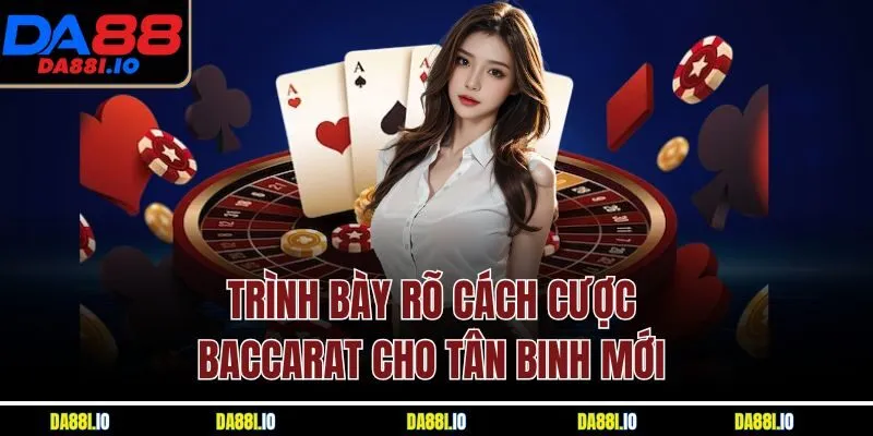 Trình bày rõ cách cược Baccarat cho tân binh mới